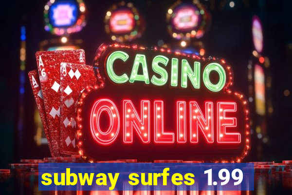 subway surfes 1.99